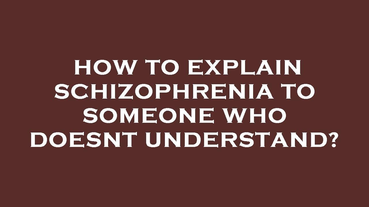 How to explain schizophrenia to someone who doesnt understand youtube