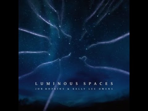 Jon Hopkins & Kelly Lee Owens - Luminous Spaces