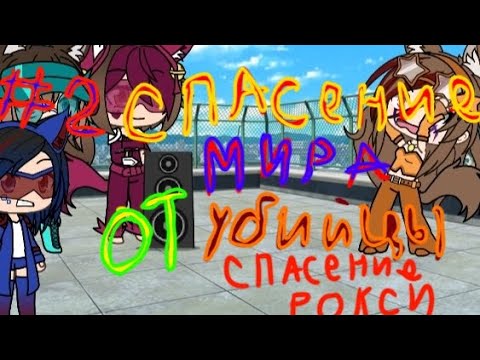 спасение мира от убийцы 2 часть ' спасение Рокси' мини фильм гача лайф