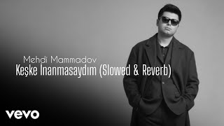 Mehdi Mammadov - Keşke İnanmasaydım (Slowed & Reverb)