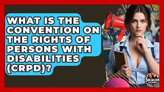 What Is The Convention On The Rights Of Persons With Disabilities (CRPD)? - Socialism Explained