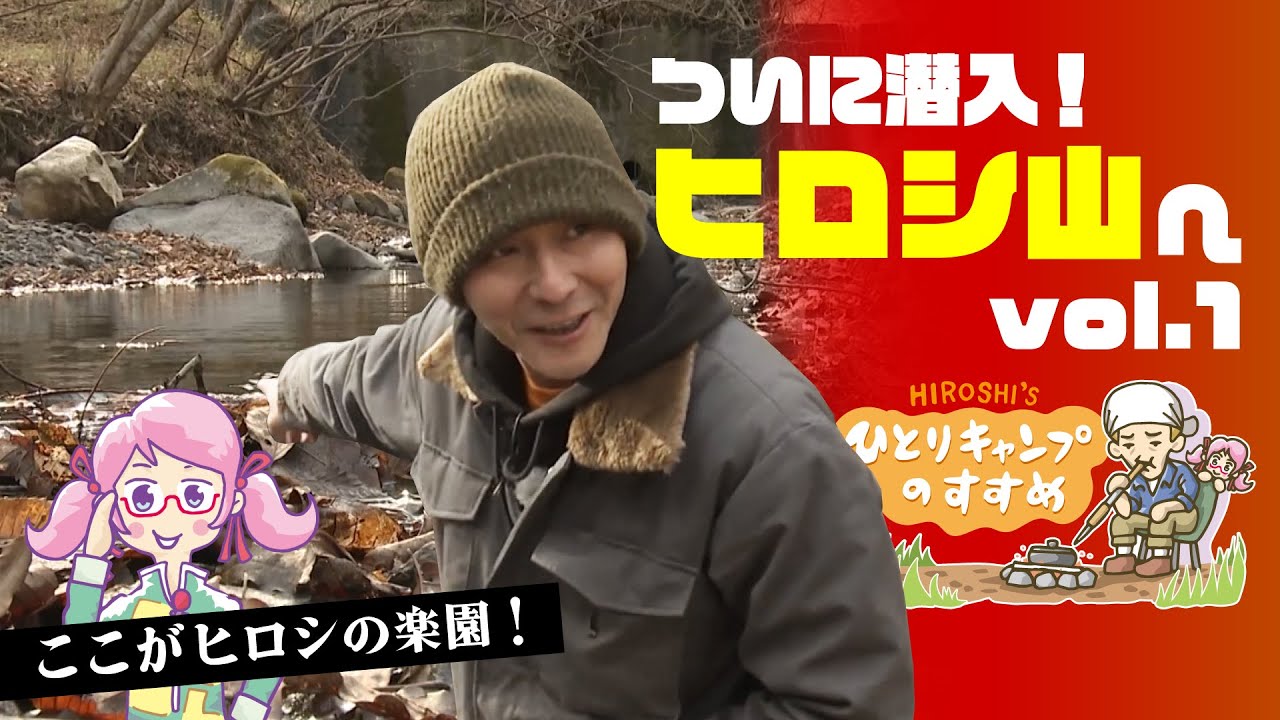 到着！ここがヒロシの楽園」ヒロシ山に潜入 vol.1｜ヒロシのひとり
