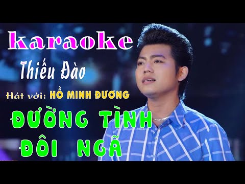 karaoke ĐƯỜNG TÌNH ĐÔI NGÃ thiếu đào hát với HỒ MINH ĐƯƠNG beat chuẩn 2020.