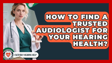 How To Find A Trusted Audiologist For Your Hearing Health? - Everyday Hearing Help