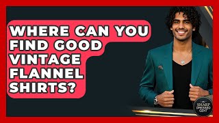 Where Can You Find Good Vintage Flannel Shirts? - The Sharp Dressed Gent