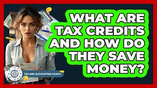 What Are Tax Credits And How Do They Save Money? - Tax and Accounting Coach