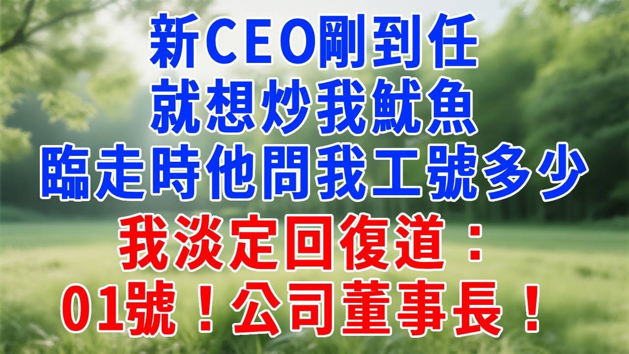 新 CEO 剛到任就想炒我魷魚！臨走時他問我工號多少！我淡定回復道：01號！公司董事長！#人生感悟 #生活經驗 #职场 #打脸 #反转 #爽文