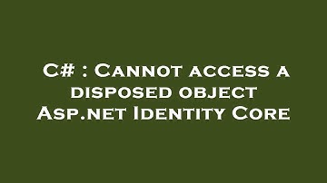 C# : Cannot access a disposed object Asp.net Identity Core