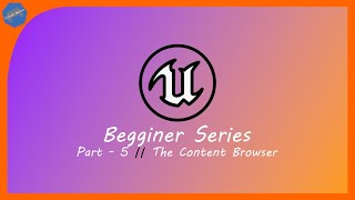 Unreal Engine | Beginner Series | Part - 5 : The Content Browser Wealth