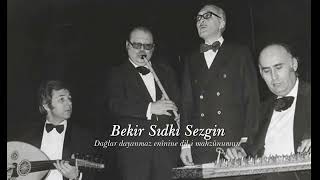 Bekir Sıdkı Sezgin ~ Dağlar dayanmaz enînine dil-i mahzûnumun