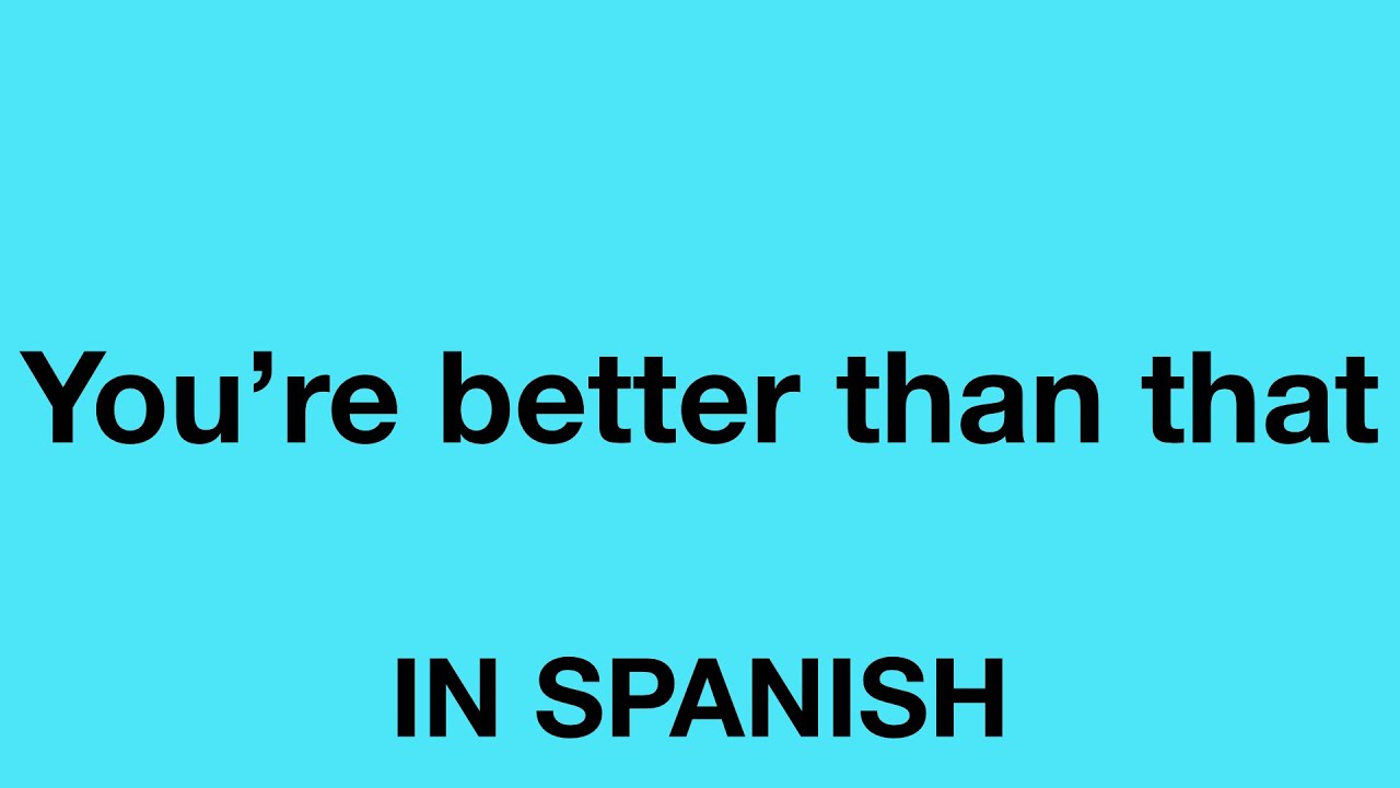 How To Say You re Better Than That In Spanish YouTube