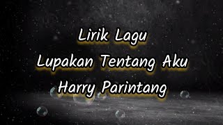 Lirik Lagu Lupakan Tentang Aku - Harry Parintang