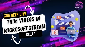 Trimming Videos in Microsoft Stream | 365 Deep Dive Recap