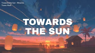 [Vietsub + Lyrics] Towards the Sun - Rihanna || Slowed + Reverb