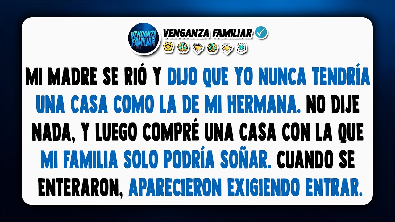 Mi madre se rio y dijo que yo nunca tendría una casa como la de mi hermana…