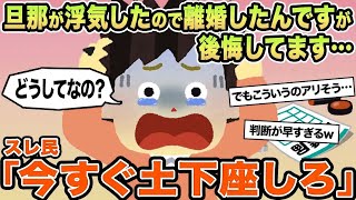 【報告者キチ】旦那が浮気したので離婚したんですが後悔してます...→スレ民「今すぐ土下座しろ」