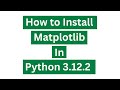 How To Install Matplotlib In Python 3.12.2 (Windows 10)