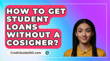 How To Get Student Loans Without A Cosigner? - CreditGuide360.com