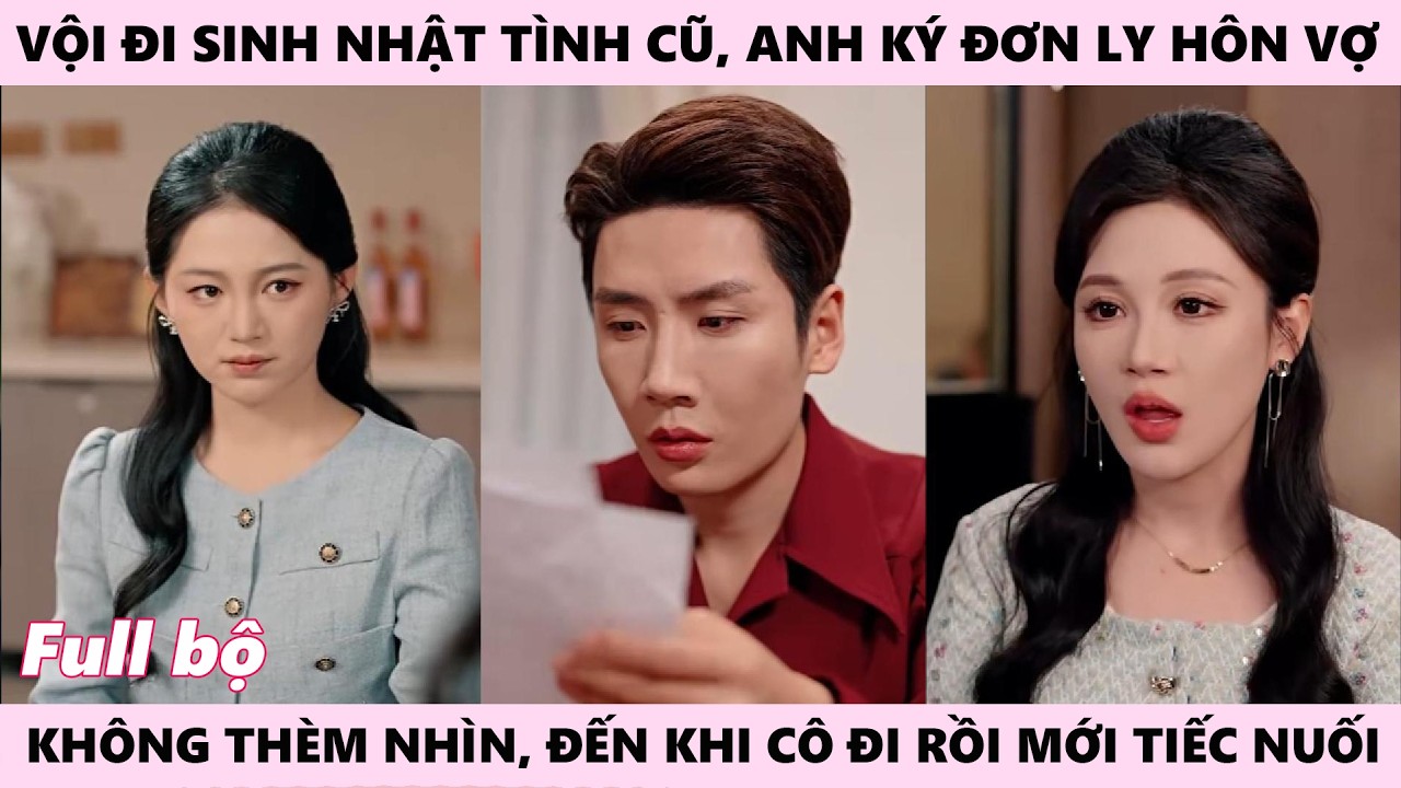 Vì Bạch Nguyệt Quang, Tổng Tài Ký Đơn Ly Hôn Vợ Không Thèm Nhìn, Vội Đi Sinh Nhật Tình Cũ Và Cái Kết