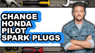 How To Change Honda Pilot Spark Plugs (Easy Method)