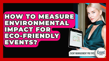 How To Measure Environmental Impact For Eco-Friendly Events? - Event Management Pro Tips