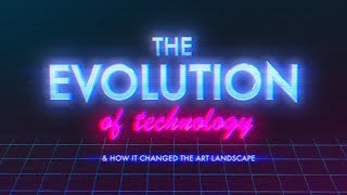The Evolution of Technology & How it changed the Art Landscape