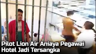 Satu Jam Diperiksa, Pilot Lion Air Aniaya Pegawai Hotel Jadi Tersangka