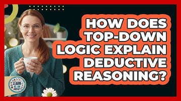 How Does Top-down Logic Explain Deductive Reasoning? - Learn As An Adult