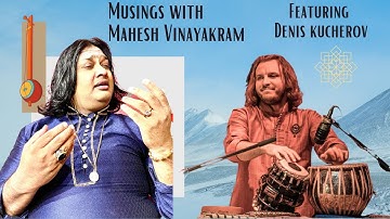 Musings with Mahesh Vinayakram Episode-4 featuring Denis Kucherov on tabla.