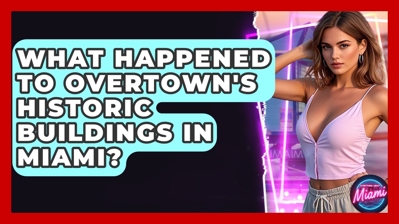 What Happened To Overtown's Historic Buildings In Miami? - Everything About Miami