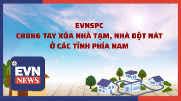 EVNSPC CHUNG TAY XÓA NHÀ TẠM, NHÀ DỘT NÁT Ở CÁC TỈNH PHÍA NAM