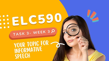 ELC590 - Your Topic for Informative Speech (Task 3-Week 3)