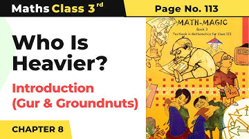 Class 3 Maths Chapter 8 | Introduction (Gur & Groundnuts)- Who Is Heavier |Math Magic Book Pg No.113