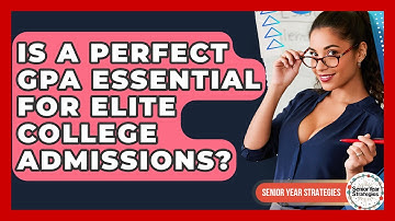 Is A Perfect GPA Essential For Elite College Admissions? - Senior Year Strategies