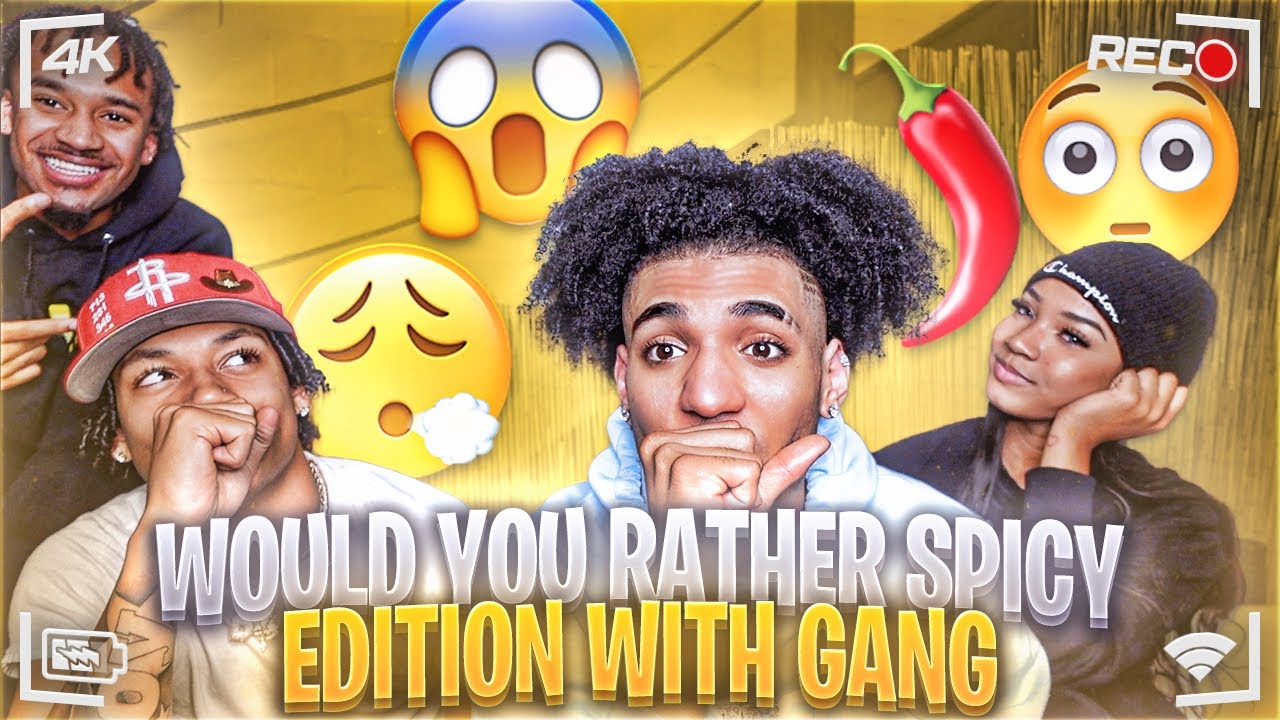 SPICY WOULD YOU RATHER W THE GANG!