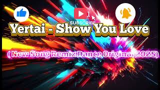 Yertai  Show You Love  New Song Remix Dance Original 2025
