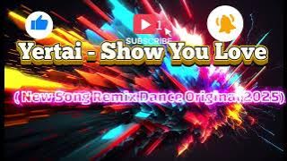 Yertai - Show You Love ( New Song Remix Dance Original 2025)