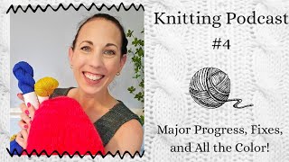 Knitting Podcast #4: Some serious progress, a major fix and lots of color!