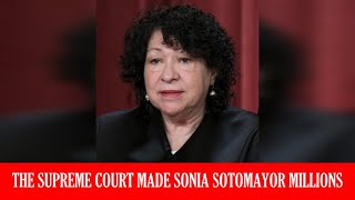 The Supreme Court Made Sonia Sotomayor Millions