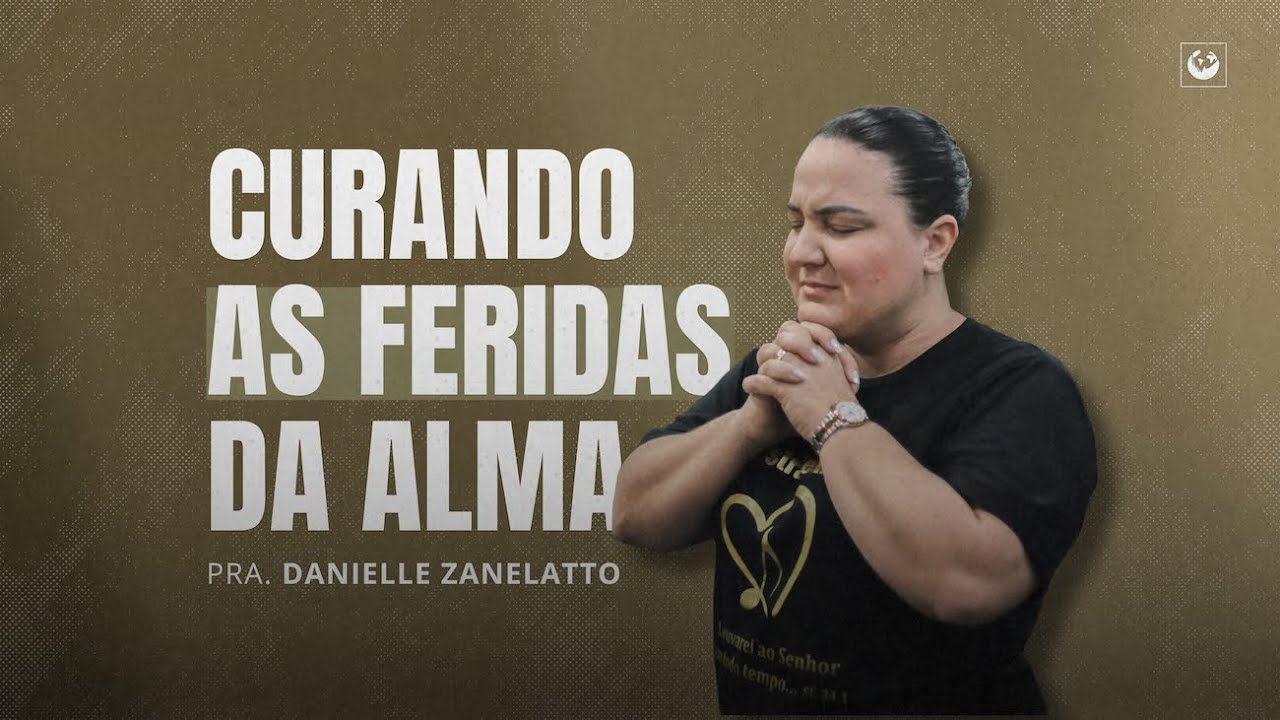 Pastora Danielle Zanelatto Tema: Curando Feridas da Alma