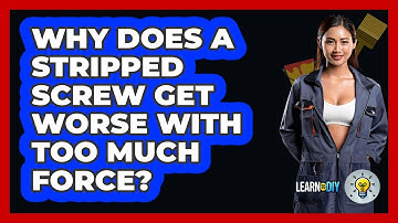 Why Does A Stripped Screw Get Worse With Too Much Force? - LearnToDIY360.com
