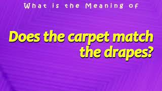 What is the Meaning of Does the carpet match the drapes?