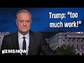 Lawrence: Trump is now the first U.S. president in history to complain publicly of 'too much work!'