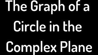 The Graph of a Circle in the Complex Plane