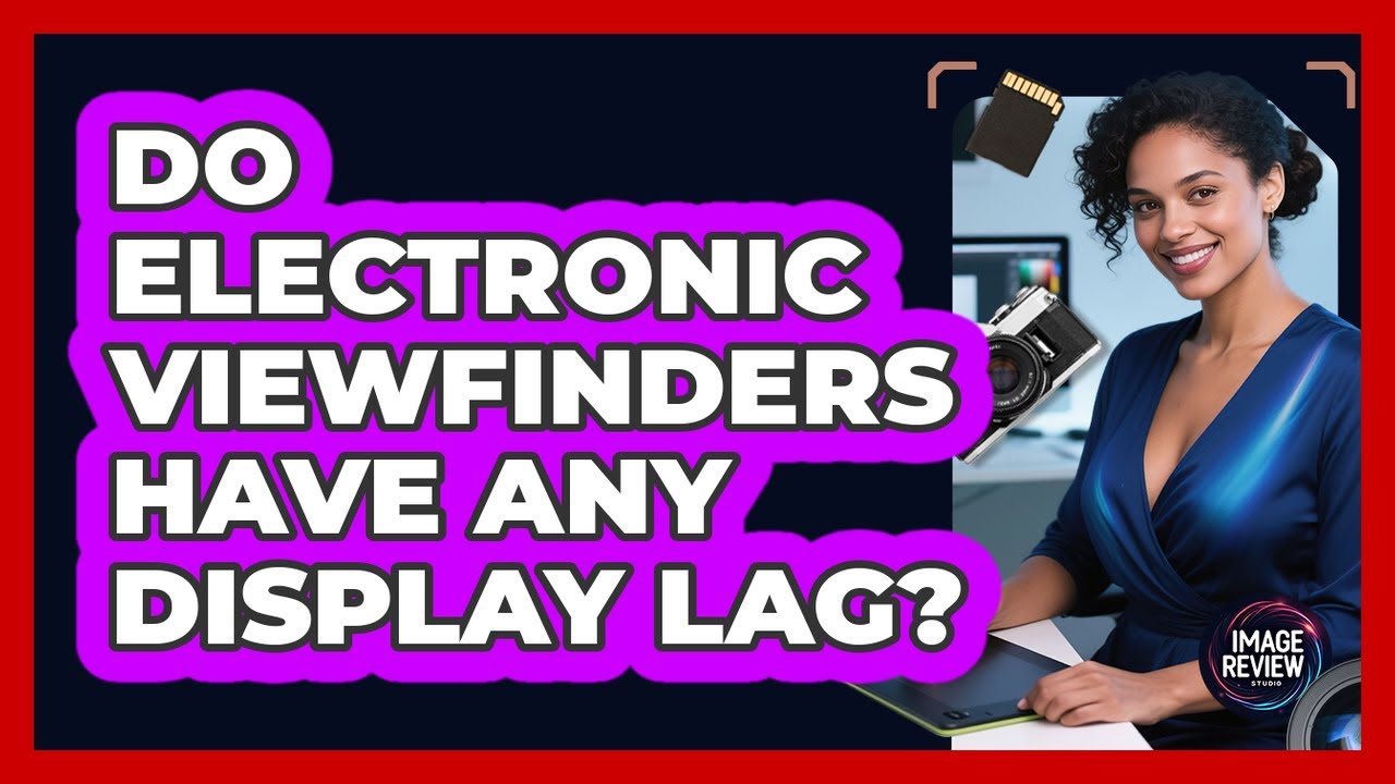 Do Electronic Viewfinders Have Any Display Lag?