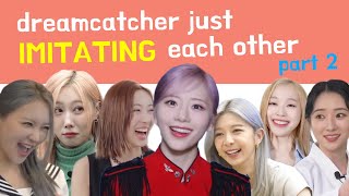 introducing dreamcatcher just imitating each other part 2 😛