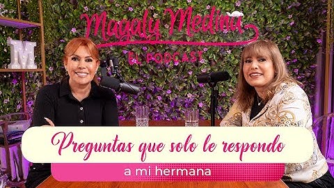 MAGALY MEDINA: EL PODCAST Ep10 - Preguntas que solo le respondo a mi hermana 🔥🎙️