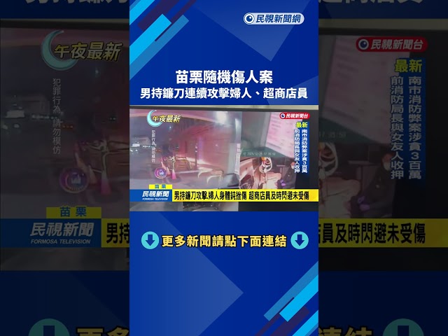 苗栗隨機攻擊！　男持鐮刀連續攻擊婦人和超商店員－民視新聞