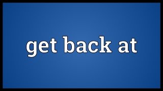 Get back at Meaning