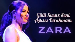 ZARA GÜLÜ SUSUZ SENİ AŞKSIZ BIRAKMAM